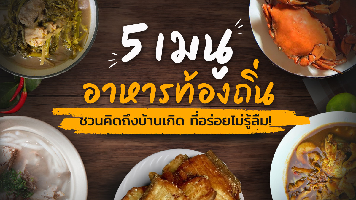 5 เมนูอาหารท้องถิ่นชวนคิดถึงบ้านเกิด ที่อร่อยไม่รู้ลืม!